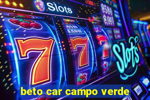 beto car campo verde